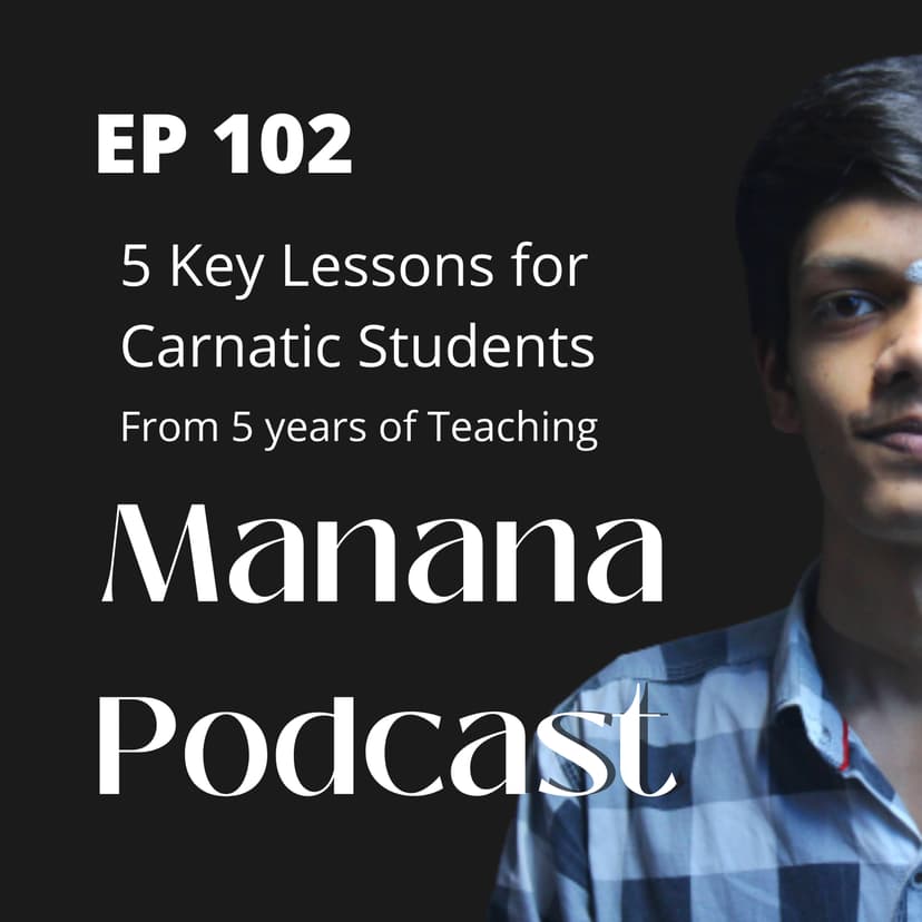 Ep102: 5 Lessons for Carnatic Students from 5 years of Teaching